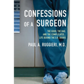 Confessions of a Surgeon: The Good, the Bad, and the Complicated...Life Behind the O.R. Doors - Paperback