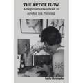 The Art of Flow: A Beginner's Handbook to Alcohol Ink Painting - Paperback
