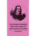 The Pilgrim's Progress from This World to That Which Is to Come - Hardcover
