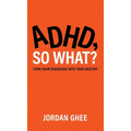 ADHD, So What?: Turn Your Diagnosis Into Your Destiny - Hardcover