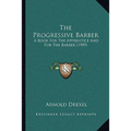 The Progressive Barber: A Book For The Apprentice And For The Barber (1909) - Paperback