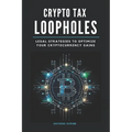 Crypto Tax Loopholes: Legal Strategies to Optimize Your Cryptocurrency Gains - Paperback