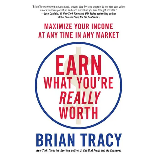 Earn What You're Really Worth: Maximize Your Income at Any Time in Any Market - Paperback