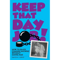 Keep That Day Job! How to Enjoy Chasing Showbiz Without Going Mad - Paperback