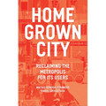 The Homegrown City: Reclaiming the Metropolis for Its Users - Paperback