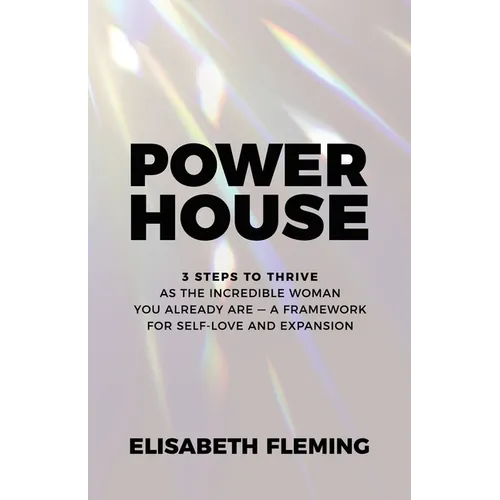 Powerhouse: 3 Steps To Thrive As The Incredible Woman You Already Are - A Framework For Self-Love And Expansion - Paperback