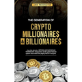 The Generation Of Crypto Millionaires & Billionaires, ...how the advent of Bitcoin & Blockchain Technology changed the world's global financial system - Paperback