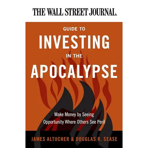 The Wall Street Journal Guide to Investing in the Apocalypse: Make Money by Seeing Opportunity Where Others See Peril - Paperback