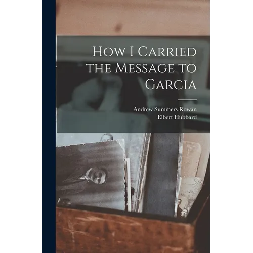 How I Carried the Message to Garcia - Paperback