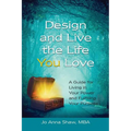 Design and Live the Life YOU Love: A Guide for Living in Your Power and Fulfilling Your Purpose - Paperback