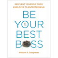 Be Your Best Boss: Reinvent Yourself from Employee to Entrepreneur - Paperback