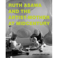 Ruth Asawa and the Artist-Mother at Midcentury - Hardcover