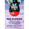 The Flipside: How to Invert Your Perspective and Turn Fear Into Your Superpower - Hardcover