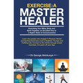 Exercise - A Master Healer: Exerting Your Mind, Body and Spirit Together, an Excellent Key to a Higher State of Consciousness - Paperback