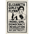Elizabeth Gurley Flynn: The Rebel Girl, Democracy, and Revolution - Hardcover