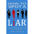How to Spot a Liar: How to Read People and Spot a Liar (A Practical Approach to Speed Learn How to Read People) - Paperback