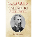 God, Guts, and Gallantry: The Faith, Courage, and Accomplishments of Major James Lide Coker - Hardcover