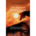Dry Eyes of Innocence: When Eyes are Forced to Tell a Story that Isn't Theirs - Paperback