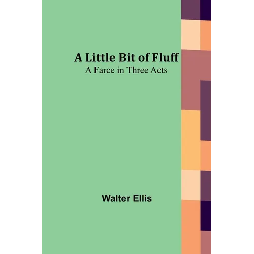 A Little Bit of Fluff: A Farce in Three Acts - Paperback