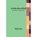 A Little Bit of Fluff: A Farce in Three Acts - Paperback