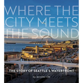Where the City Meets the Sound: The Story of Seattle's Waterfront - Paperback