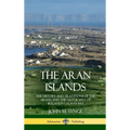 The Aran Islands: The History and Traditions of the Arans, and the Geography of Ireland's Galway Bay (Hardcover) - Hardcover