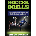 Soccer Drills: A 100 Soccer Drills to Improve Your Skills, Strategies and Secrets - Paperback