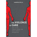 The Violence of Care: Rape Victims, Forensic Nurses, and Sexual Assault Intervention - Hardcover