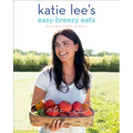 Katie Lee's Easy-Breezy Eats: The Endless Summer Cookbook - Paperback
