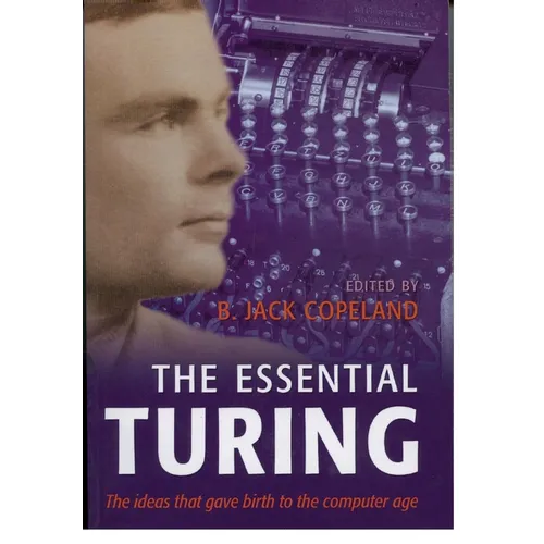 The Essential Turing: Seminal Writings in Computing, Logic, Philosophy, Artificial Intelligence, and Artificial Life Plus the Secrets of Eni - Paperback