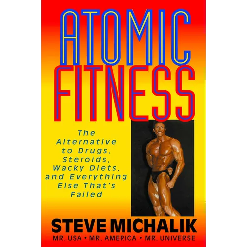 Atomic Fitness: The Alternative to Drugs, Steroids, Wacky Diets, and Everything Else That's Failed - Paperback