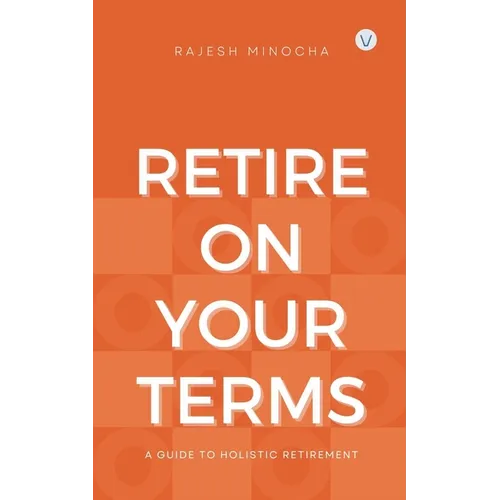 Retire On Your Terms: A Guide To Holistic Retirement - Paperback
