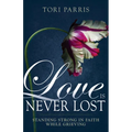 Love Is Never Lost: Standing Strong in Faith While Grieving - Paperback