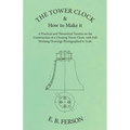 The Tower Clock and How to Make it - A Practical and Theoretical Treatise on the Construction of a Chiming Tower Clock, with Full Working Drawings Pho - Paperback