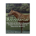 Secretariat: The Life of the Most Famous Triple Crown Winner in American History - Paperback