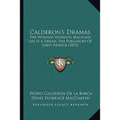 Calderon's Dramas: The Wonder-Working Magician, Life Is A Dream, The Purgatory Of Saint Patrick (1873) - Paperback