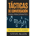 Tácticas de conversación para principiantes para agradar, discutir y defenderse: Cómo iniciar una conversación, agradar, argumentar y defenderse - Paperback