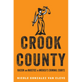 Crook County: Racism and Injustice in America's Largest Criminal Court - Hardcover