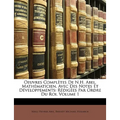 Oeuvres Complètes de N.H. Abel, Mathématicien, Avec Des Notes Et Développements: Rédigées Par Ordre Du Roi, Volume 1 - Paperback