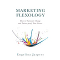 Marketing Flexology: How to Outsmart Change and Future-proof Your Career - Paperback