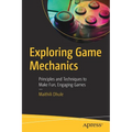 Exploring Game Mechanics: Principles and Techniques to Make Fun, Engaging Games - Paperback