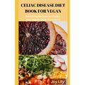 Celiac Diet Book for Vegan: Nourishing Recipes for Gluten-Free Vegan Celiac Treatment, Easy Meals for Vegan with Celiac Disease - Paperback