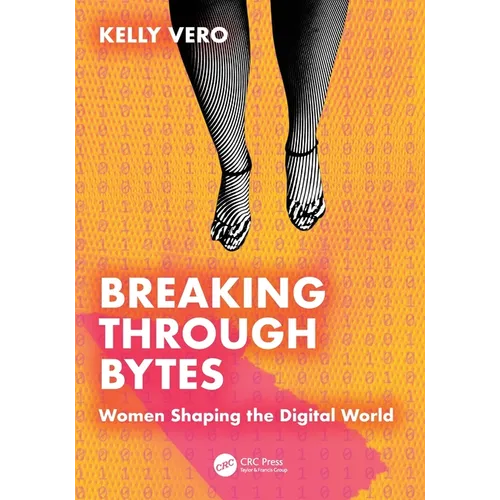 Breaking Through Bytes: Women Shaping the Digital World - Paperback