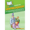 HowExpert Guide to Ventriloquism: The Ultimate Handbook for Mastering Puppetry, Creating Lifelike Puppet Characters, and Performing Ventriloquist Acts - Paperback