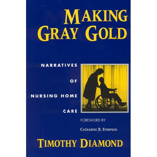 Making Gray Gold: Narratives of Nursing Home Care - Paperback
