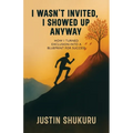 I wasn't Invited, I showed Up Anyway, How I Turned Exclusion Into a Blueprint for Success - Paperback