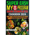 SUPER EASY My WW Program New Complete Cookbook 2024: Simple, Healthy & Delicious Recipes for Your Ultimate Guide to Nutrient-Rich Meals and WW Program - Paperback