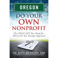 Oregon Do Your Own Nonprofit: The ONLY GPS You Need for 501c3 Tax Exempt Approval - Paperback