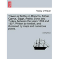 Travels of Ali Bey in Morocco, Tripoli, Cyprus, Egypt, Arabia, Syria, and Turkey, Between the Years 1803 and 1807. Written by Himself, and Illustrated - Paperback