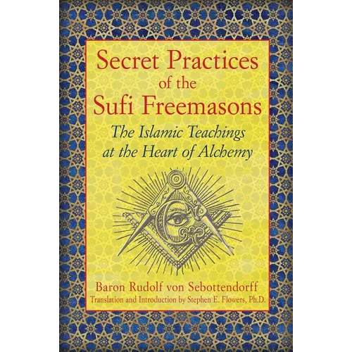 Secret Practices of the Sufi Freemasons: The Islamic Teachings at the Heart of Alchemy - Paperback